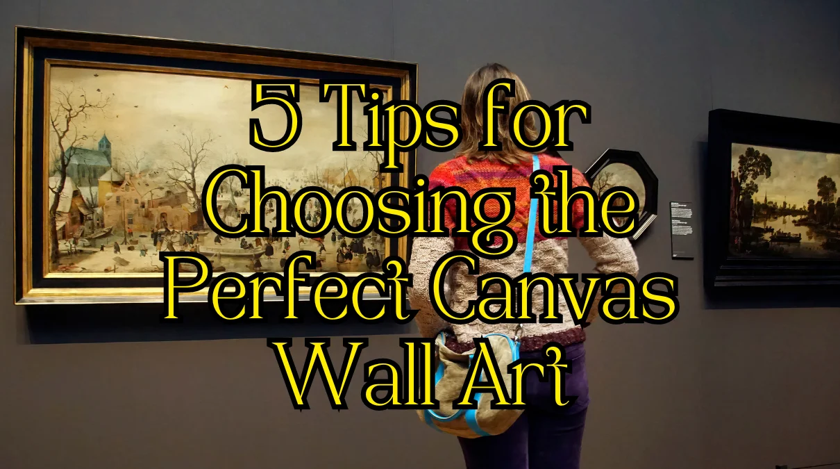 5 Tips for Choosing the Perfect Canvas Wall Art to Transform Your Space